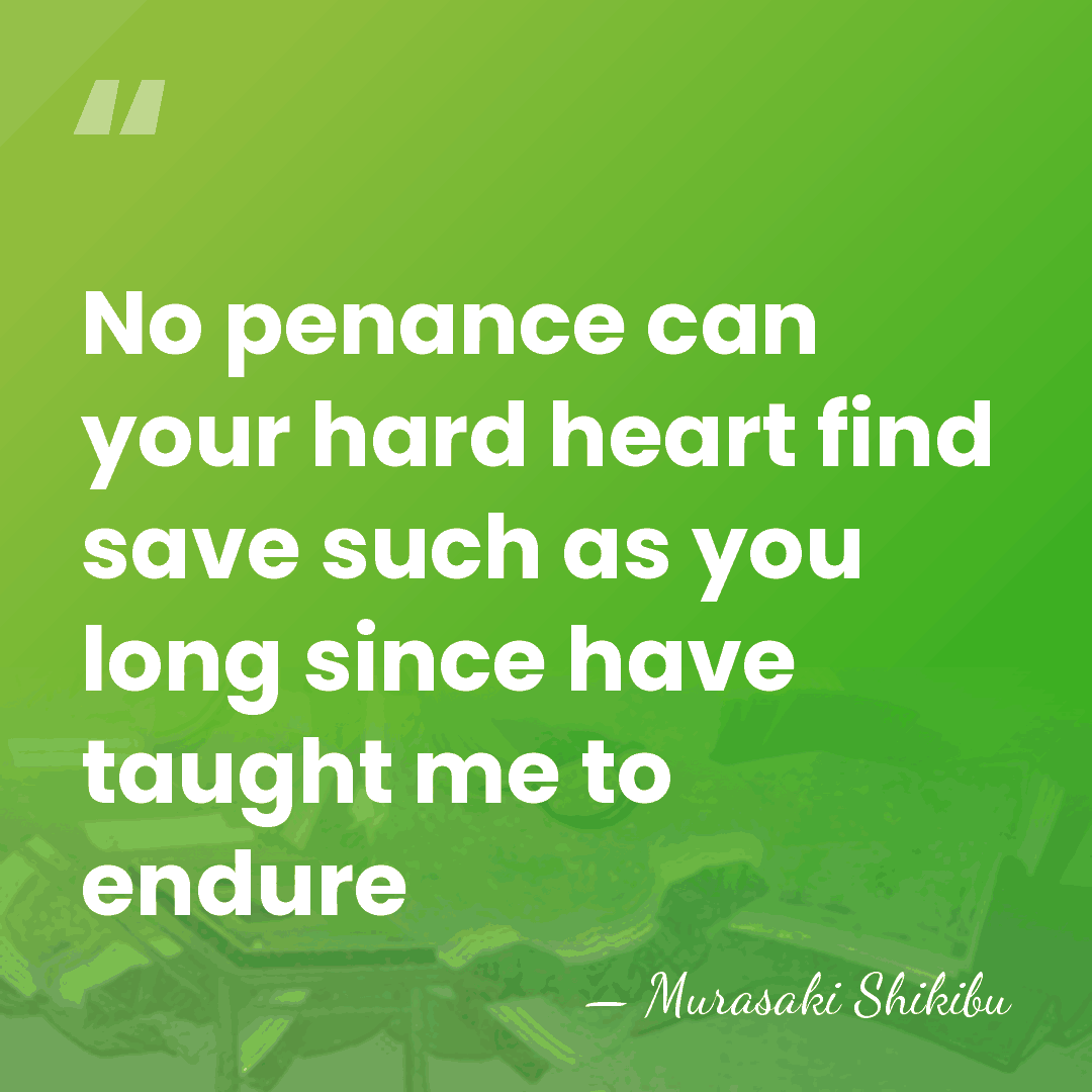 No penance can your hard heart find save such as you long&hellip; - Murasaki Shikibu