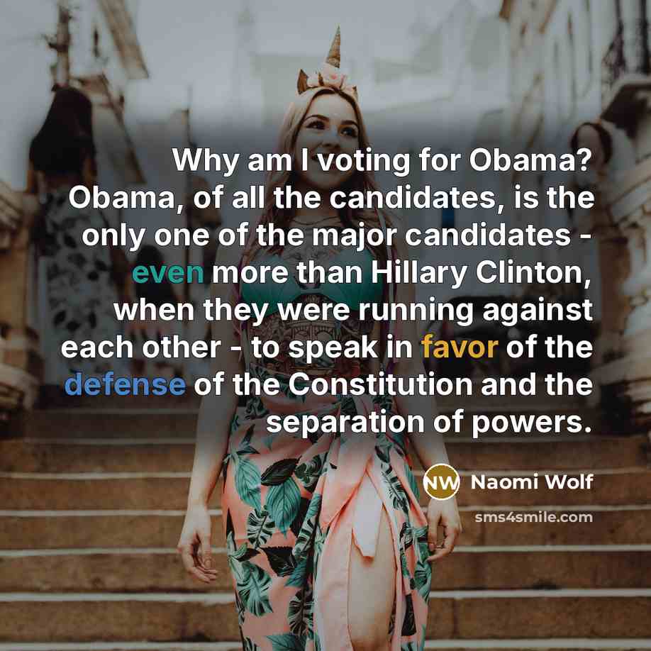 “Why am I voting for Obama? Obama, of all the…” quote by Naomi Wolf