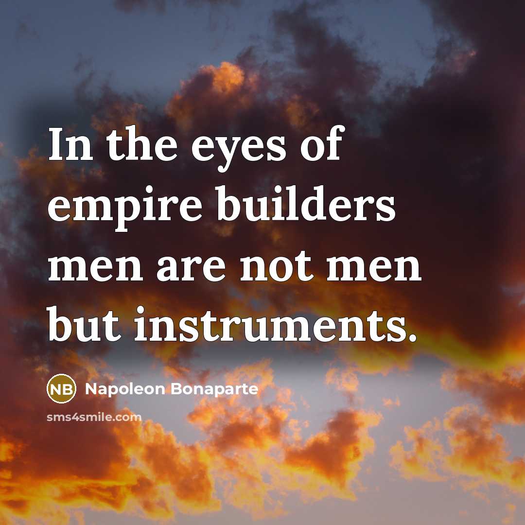 “In the eyes of empire builders men are not men…” quote by Napoleon Bonaparte