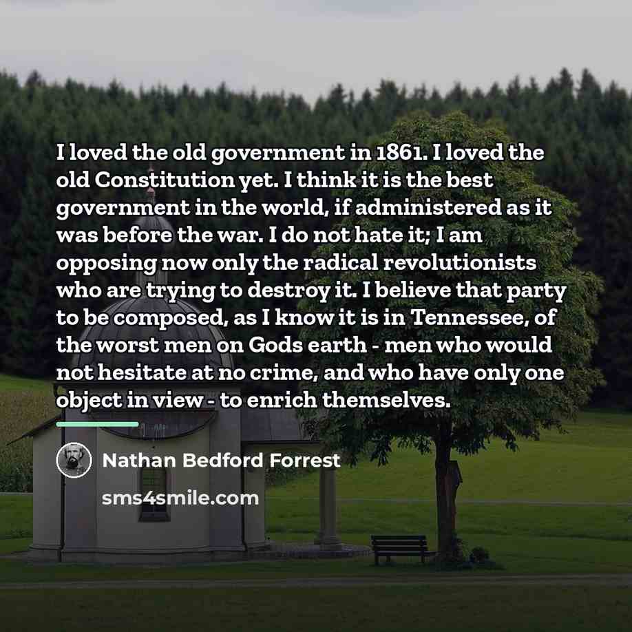 “I loved the old government in 1861. I loved the…” quote by Nathan Bedford Forrest