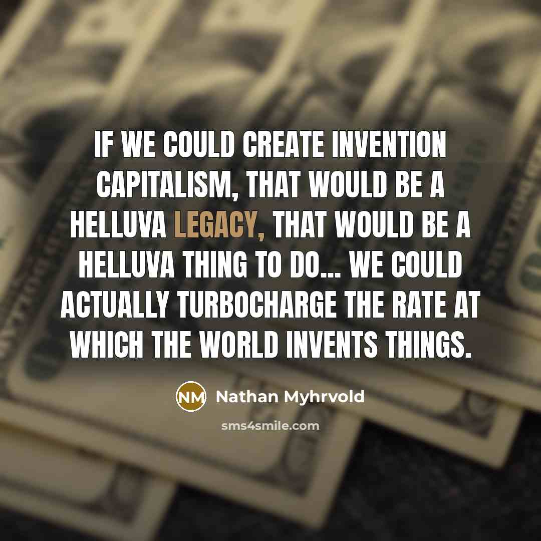 “If we could create invention capitalism, that would be a…” quote by Nathan Myhrvold