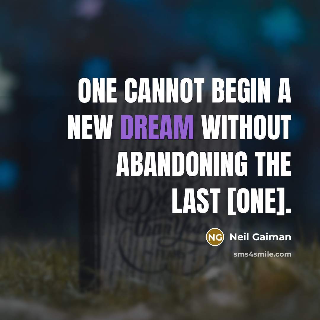 “One cannot begin a new dream without abandoning the last [one].” quote by Neil Gaiman