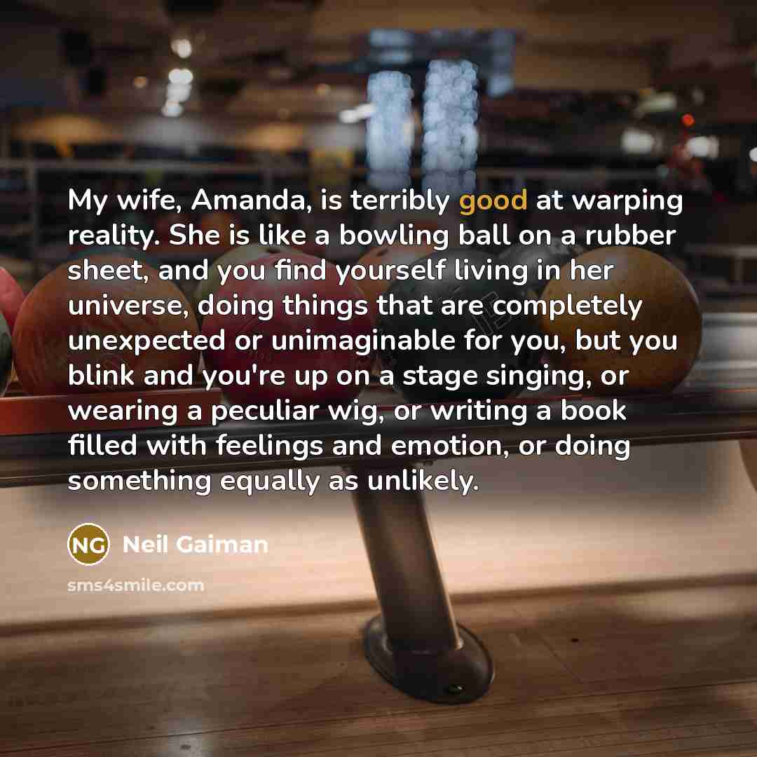 “My wife, Amanda, is terribly good at warping reality. She…” quote by Neil Gaiman
