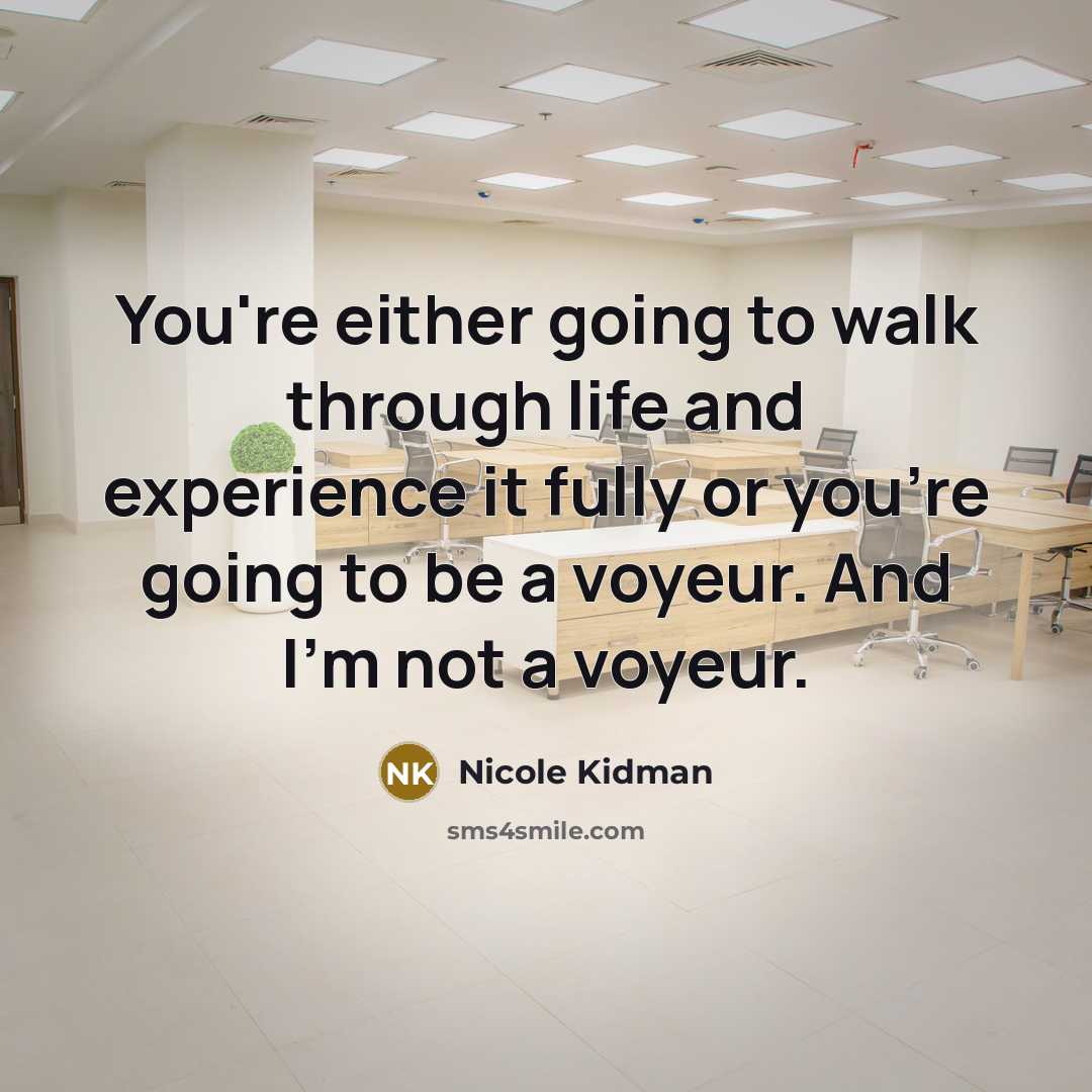 “You're either going to walk through life and experience it…” quote by Nicole Kidman