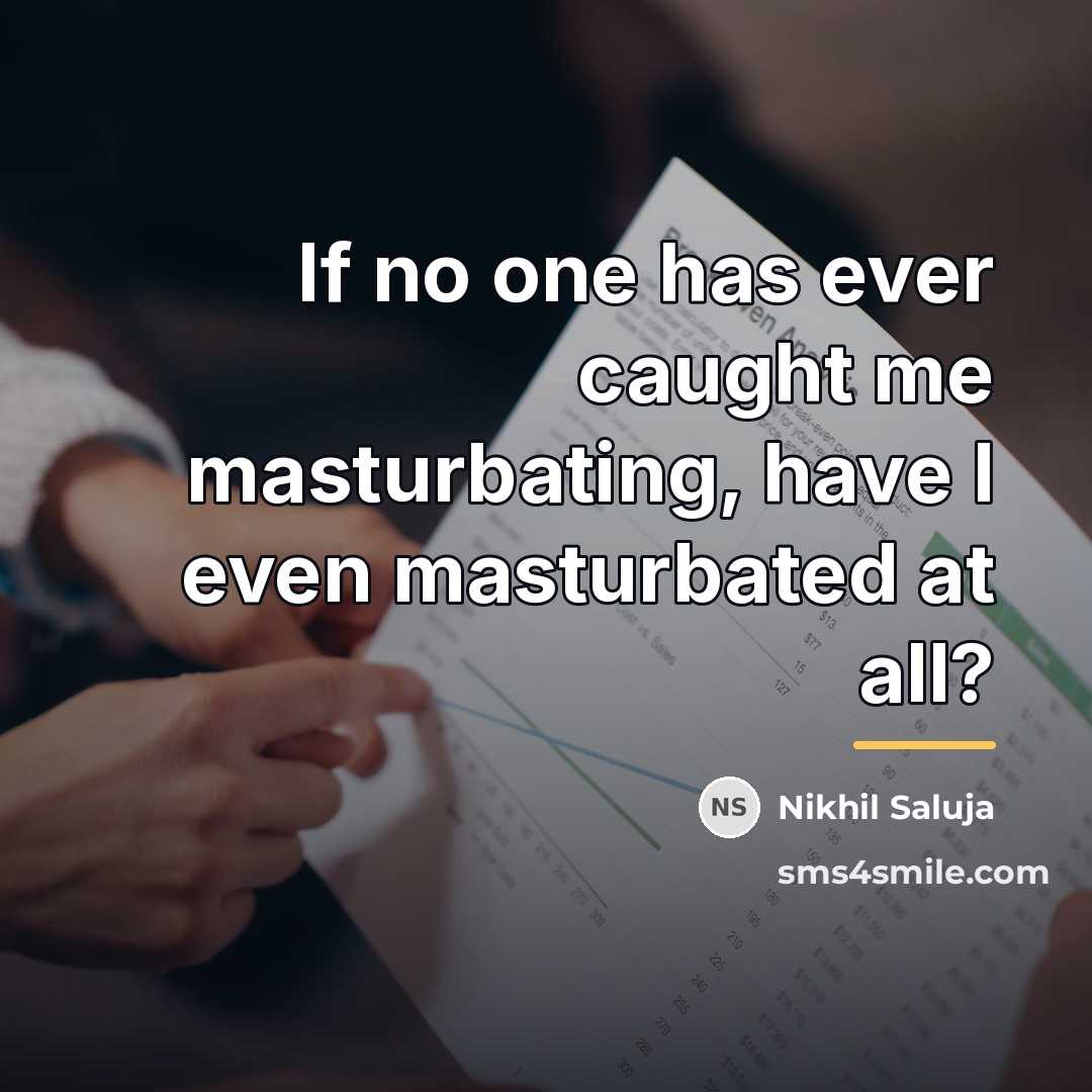 “If no one has ever caught me masturbating, have I…” quote by Nikhil Saluja