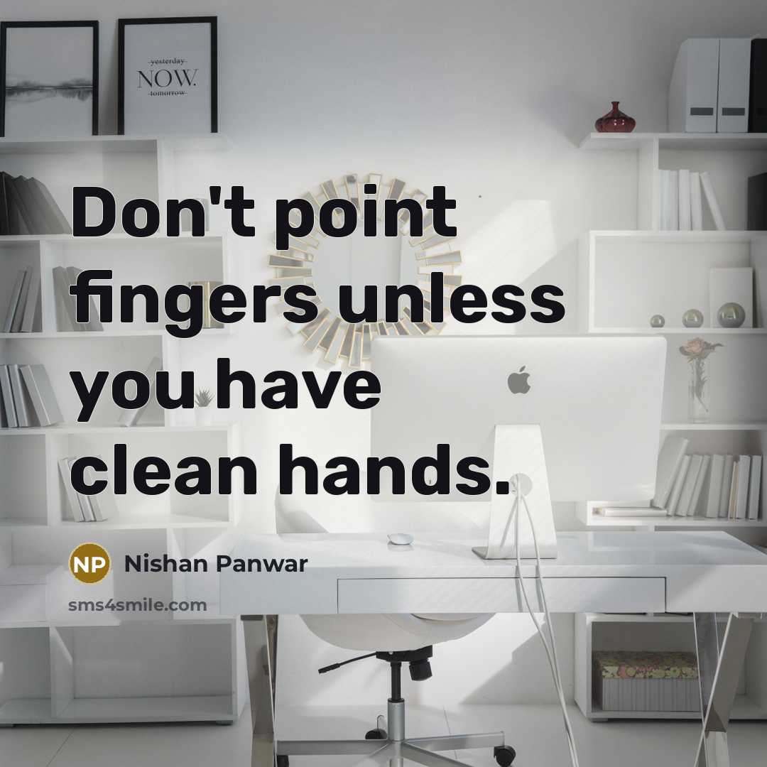 “Don't point fingers unless you have clean hands.…” quote by Nishan Panwar