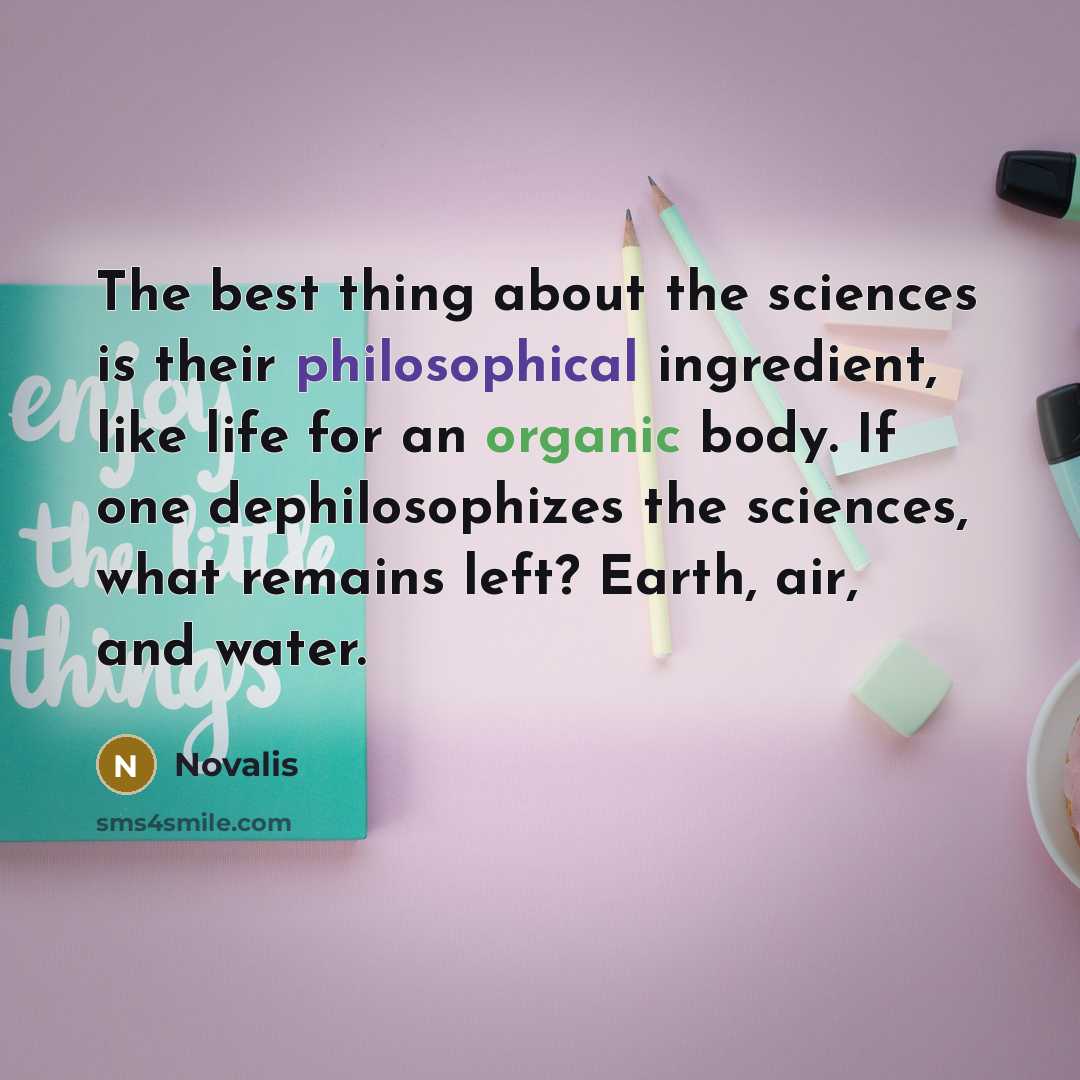 “The best thing about the sciences is their philosophical ingredient,…” quote by Novalis