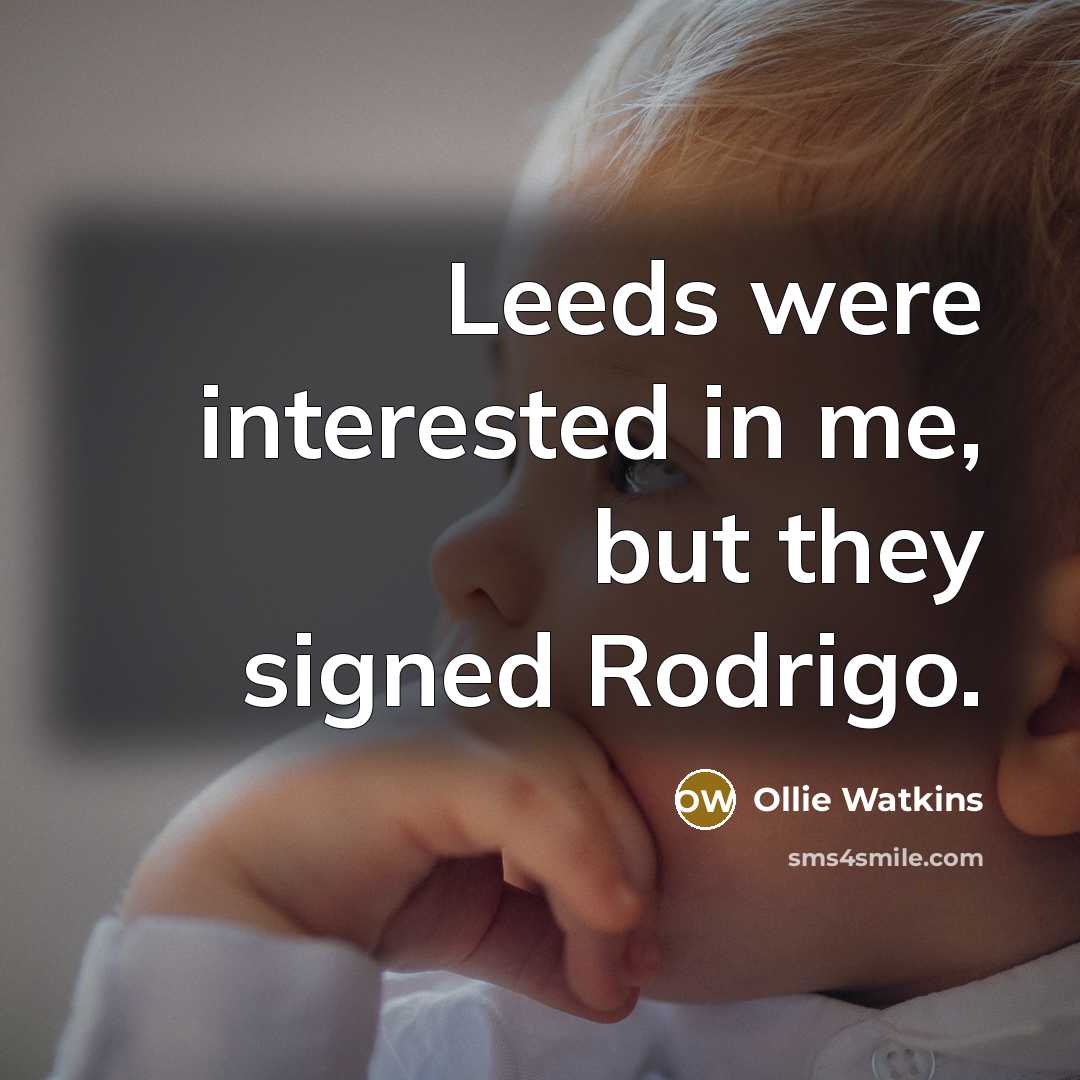 “Leeds were interested in me, but they signed Rodrigo.…” quote by Ollie Watkins