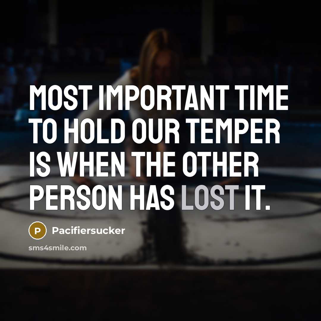 “Most Important Time To Hold Our Temper is When the…” quote by Pacifiersucker