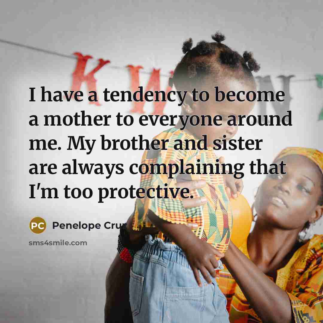 “I have a tendency to become a mother to everyone…” quote by Penelope Cruz