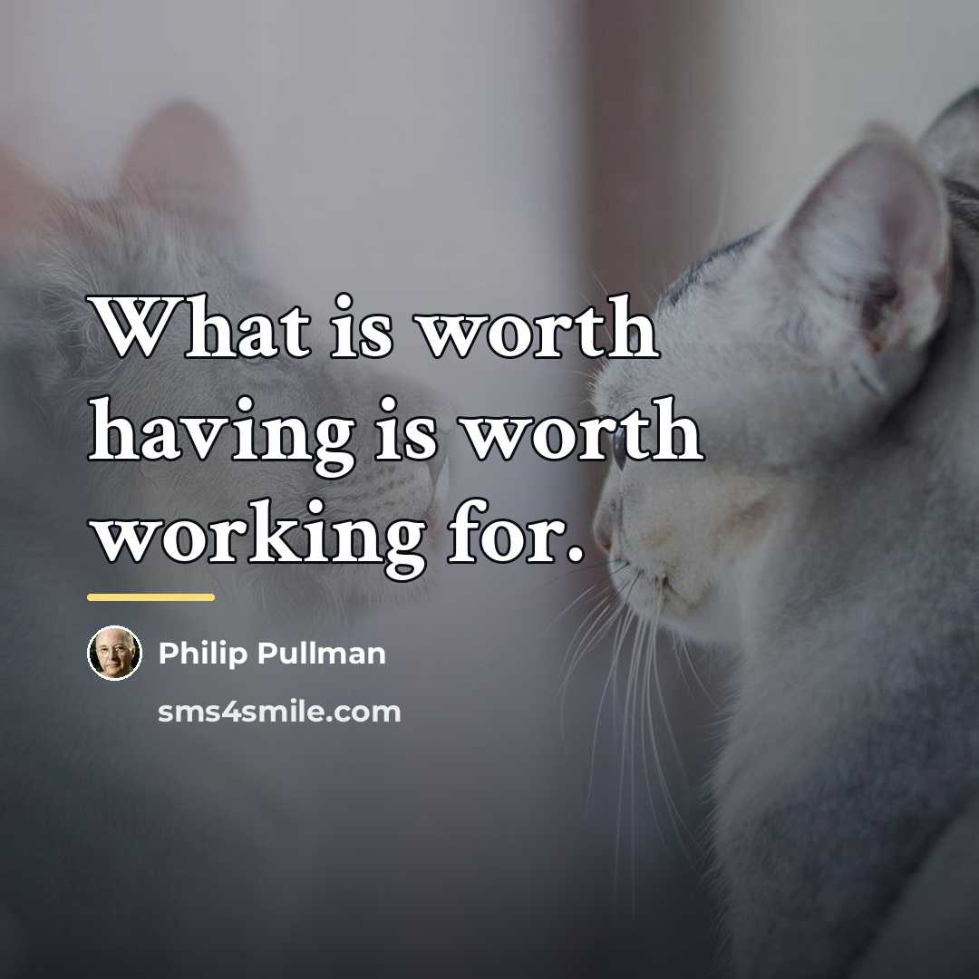 “What is worth having is worth working for.…” quote by Philip Pullman