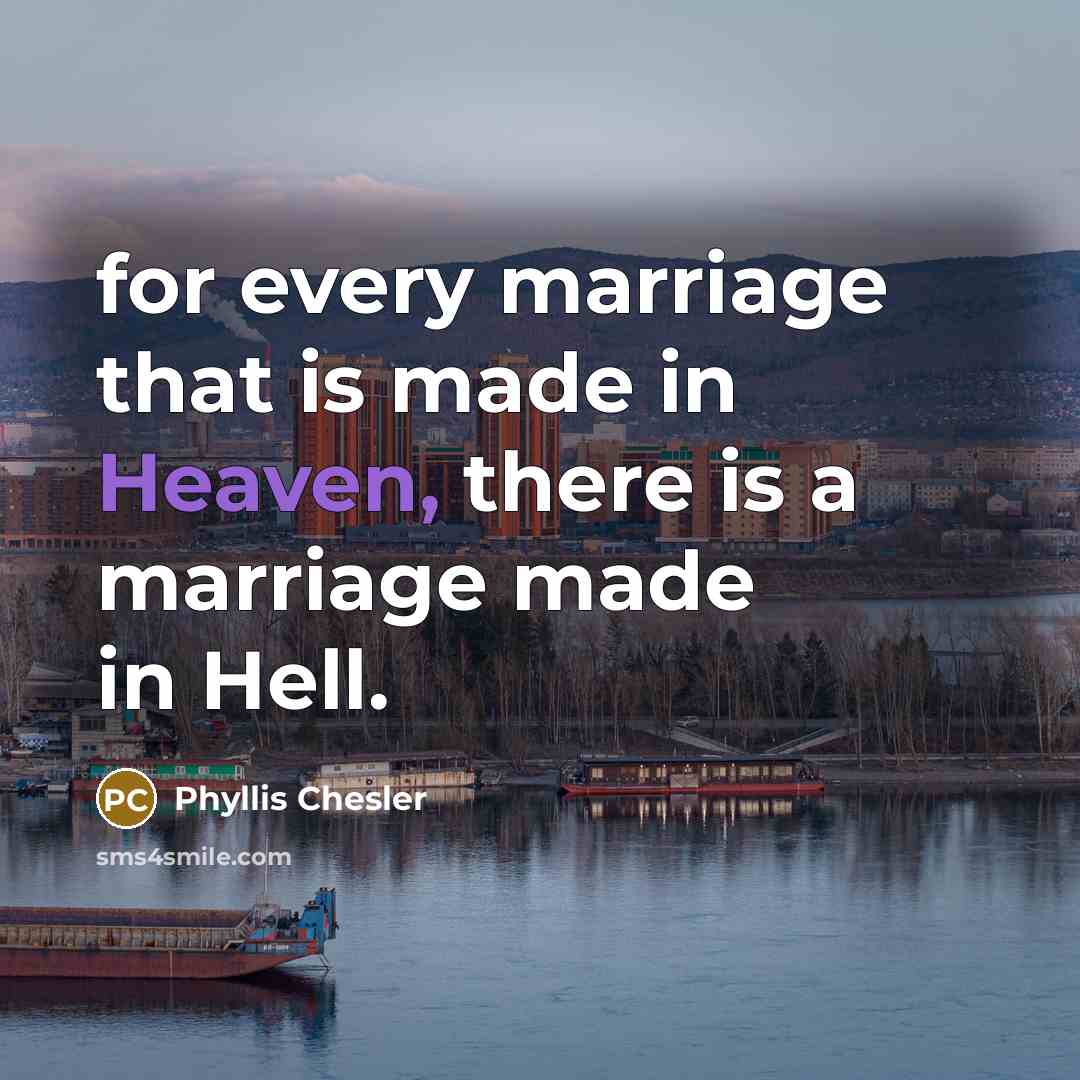 “for every marriage that is made in Heaven, there is…” quote by Phyllis Chesler