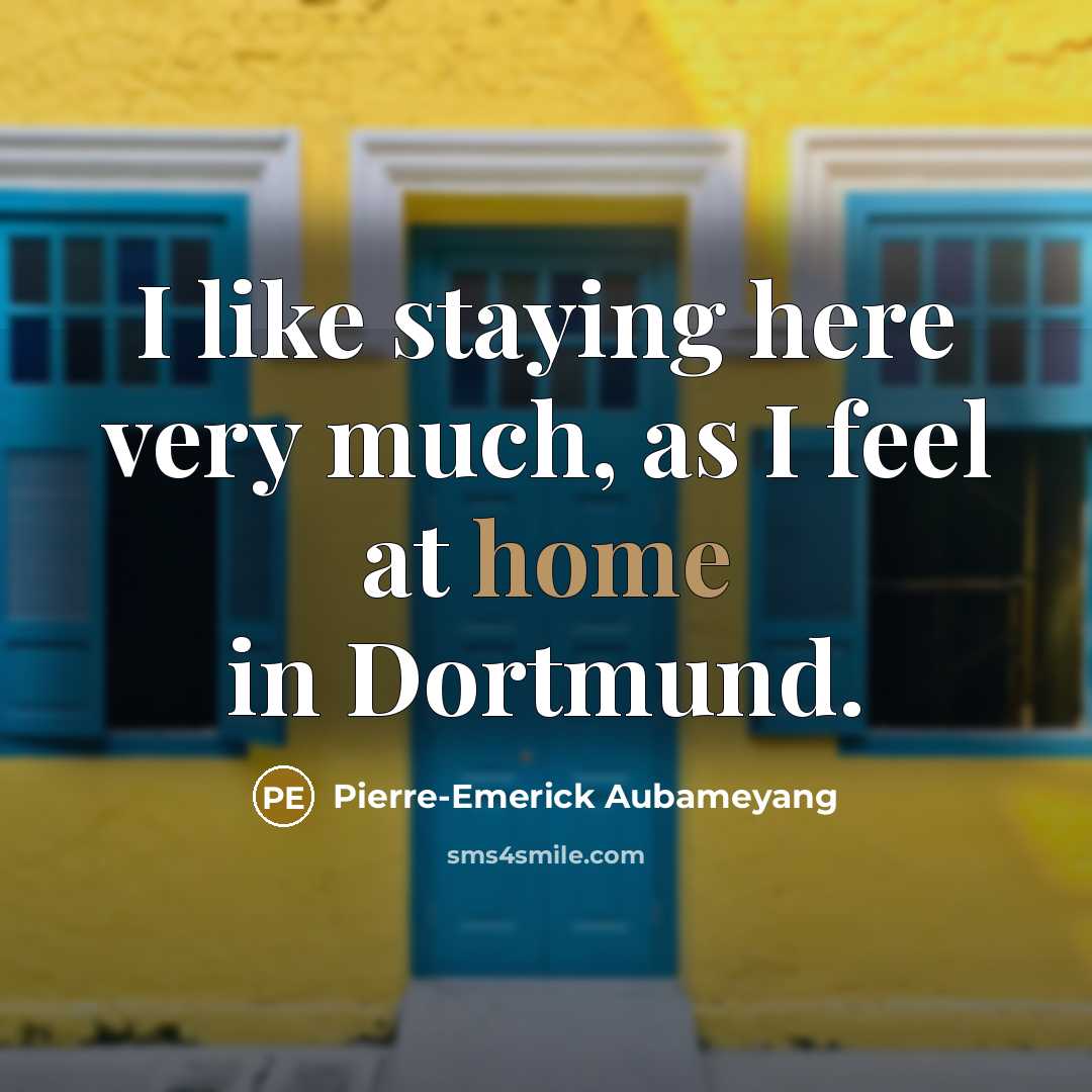 “I like staying here very much, as I feel at…” quote by Pierre-Emerick Aubameyang