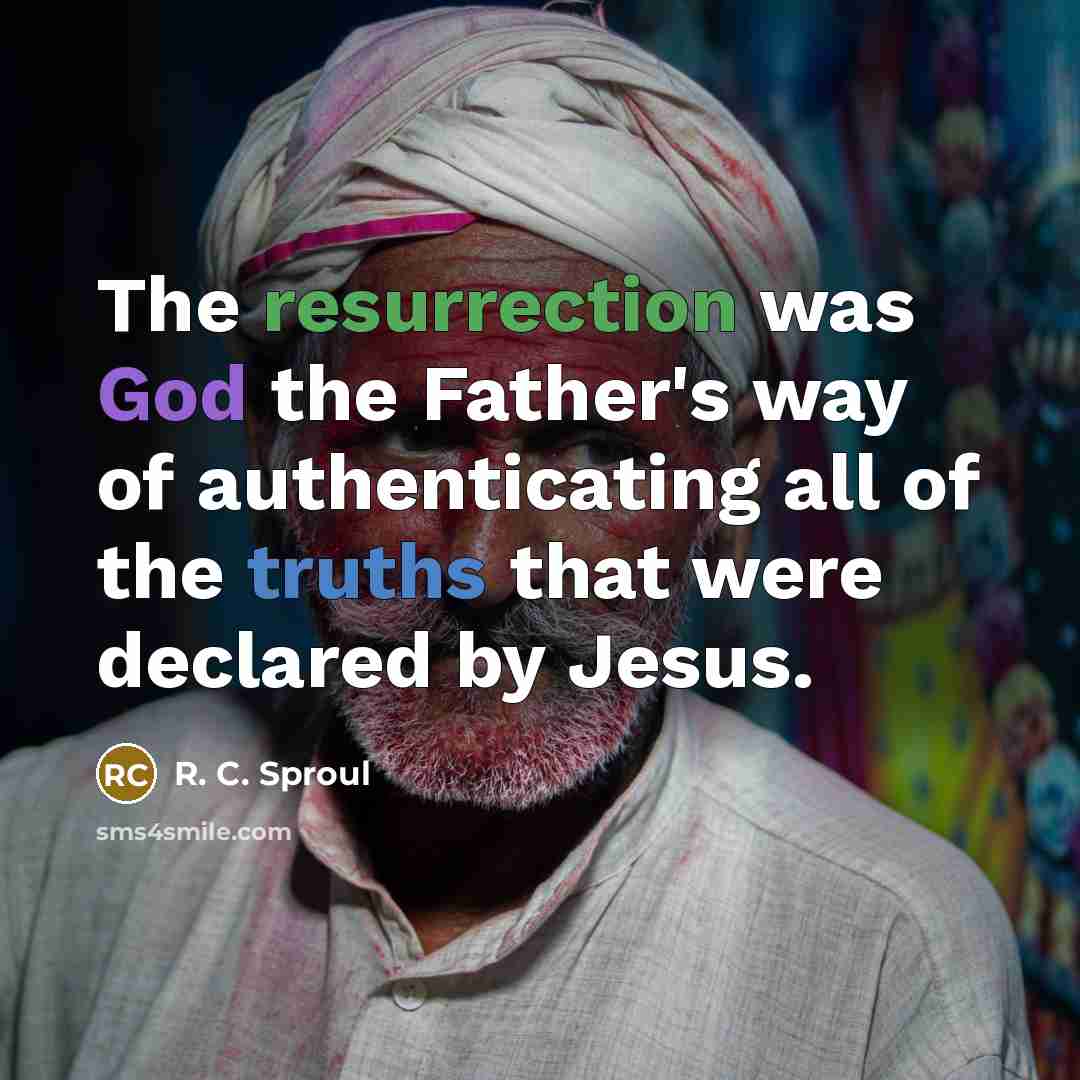 “The resurrection was God the Father's way of authenticating all…” quote by R. C. Sproul