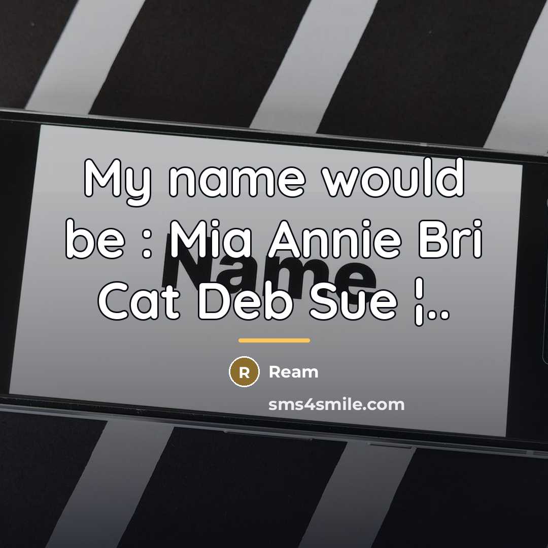 “My name would be : Mia Annie Bri Cat Deb…” quote by Ream