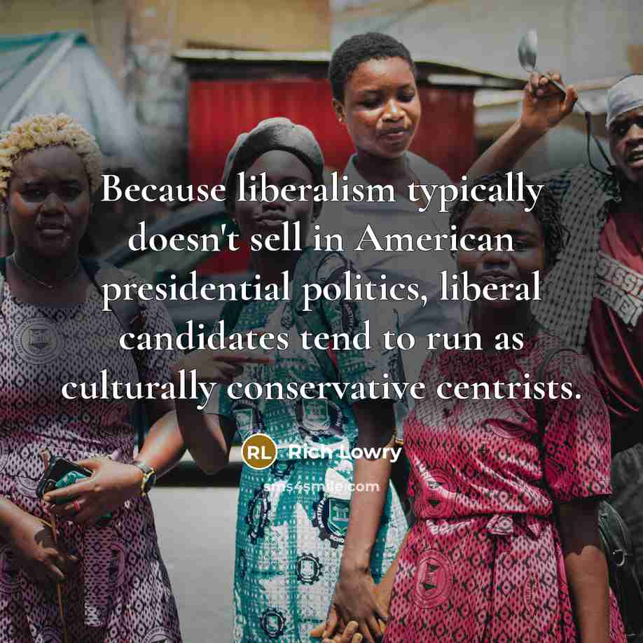 “Because liberalism typically doesn't sell in American presidential politics, liberal…” quote by Rich Lowry