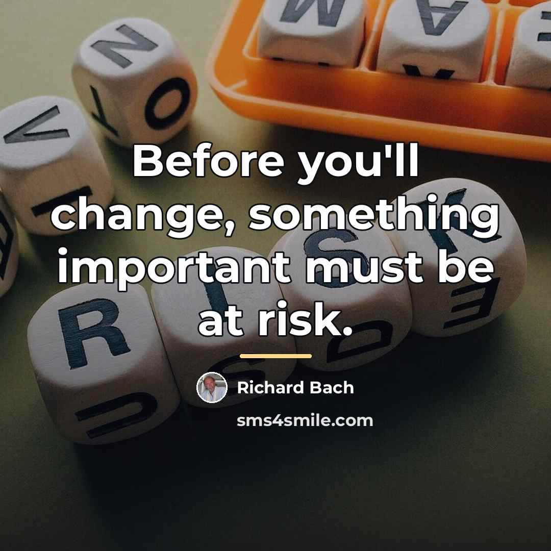 “Before you'll change, something important must be at risk.…” quote by Richard Bach