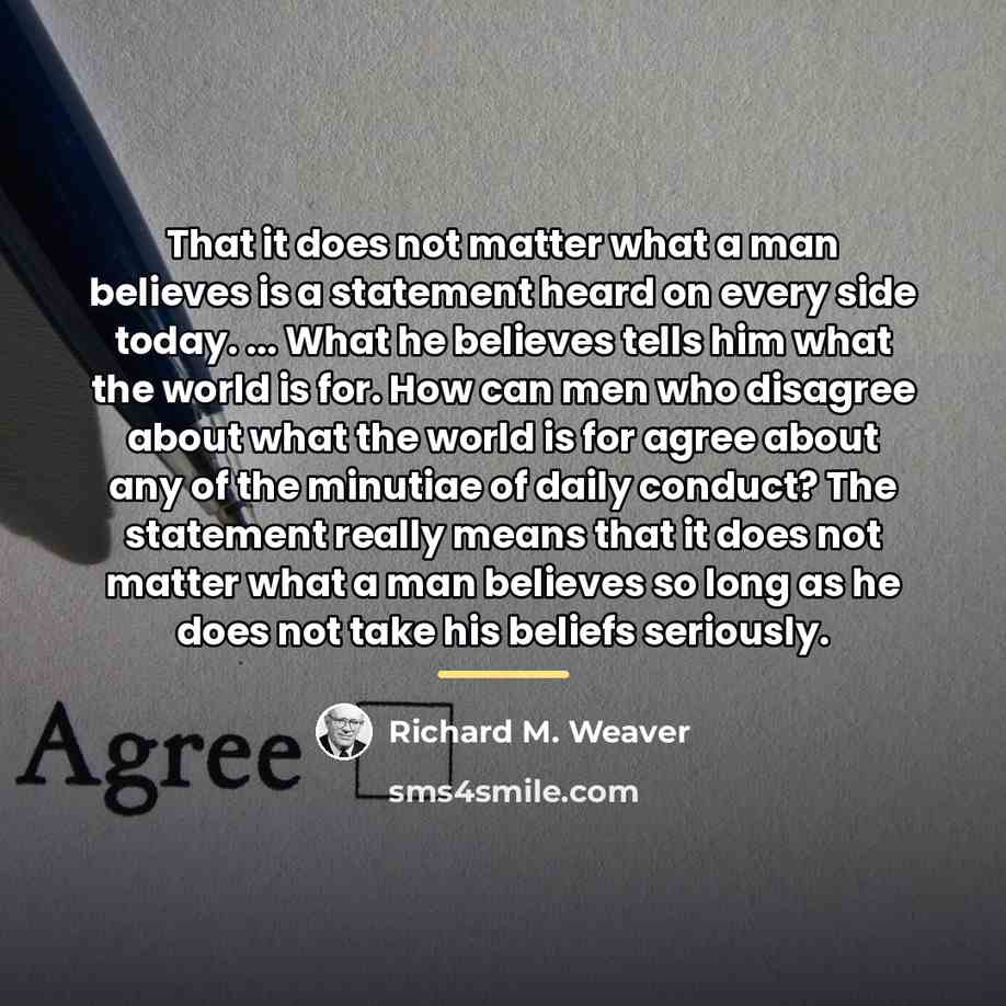 “That it does not matter what a man believes is…” quote by Richard M. Weaver