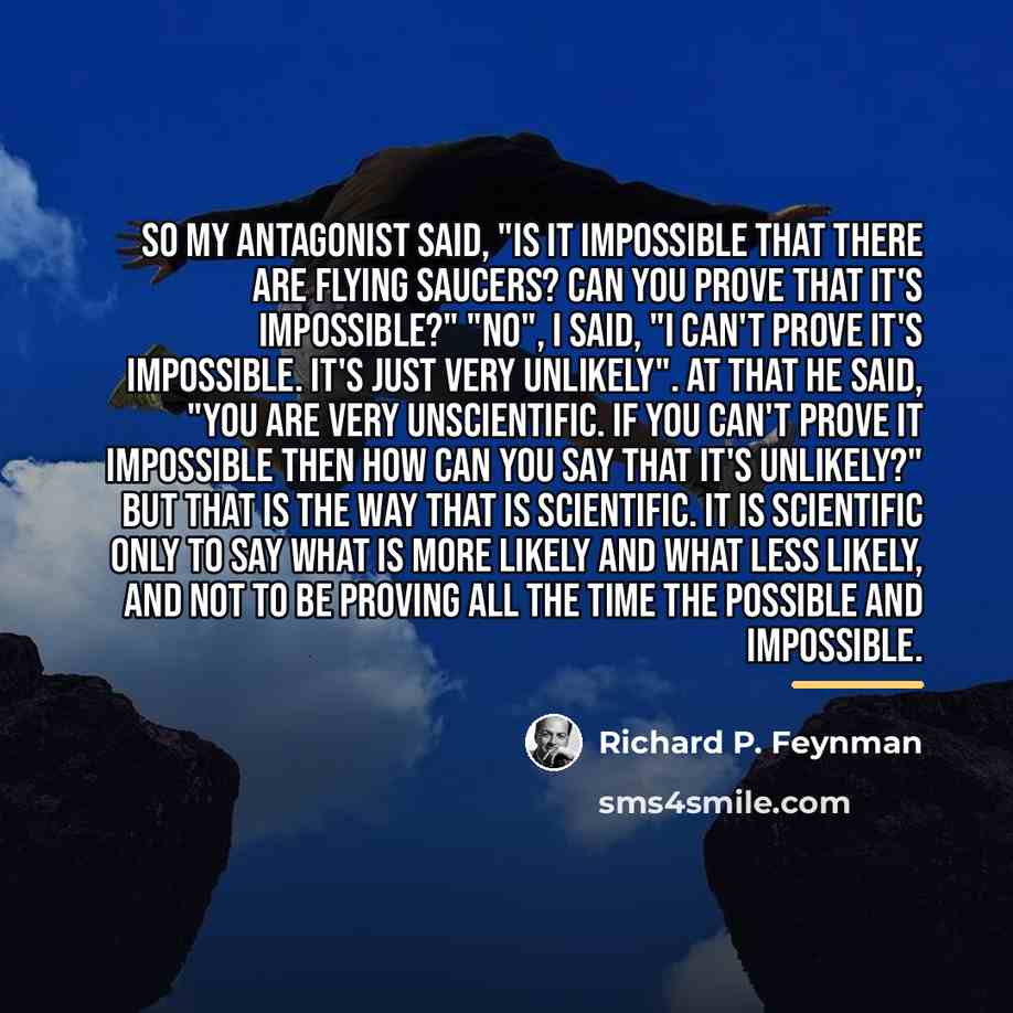 “So my antagonist said, "Is it impossible that there are…” quote by Richard P. Feynman