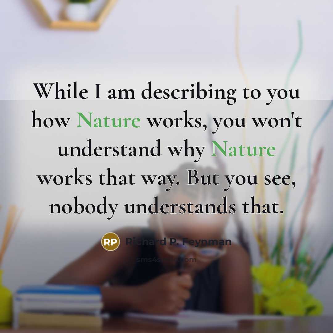 “While I am describing to you how Nature works, you…” quote by Richard P. Feynman