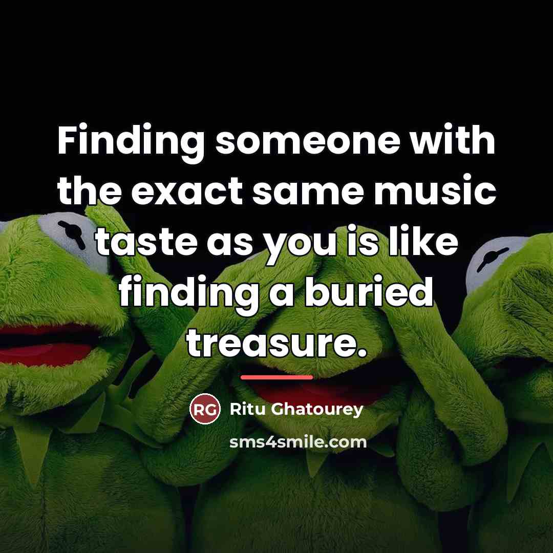 “Finding someone with the exact same music taste as you…” quote by Ritu Ghatourey