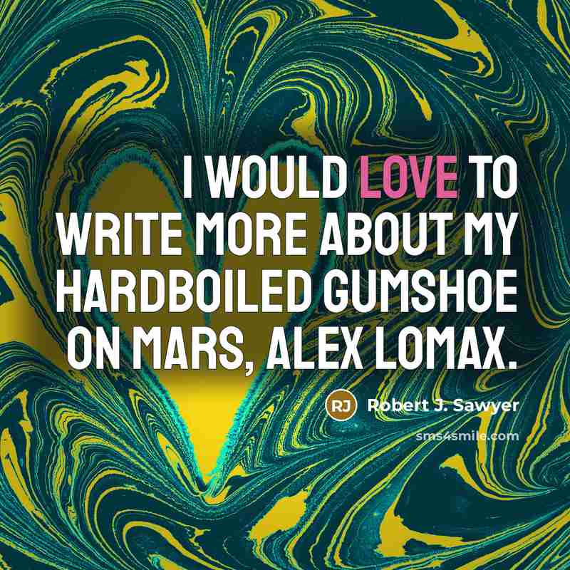“I would love to write more about my hardboiled gumshoe…” quote by Robert J. Sawyer
