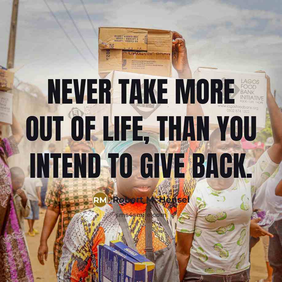 “Never take more out of life, than you intend to…” quote by Robert M. Hensel