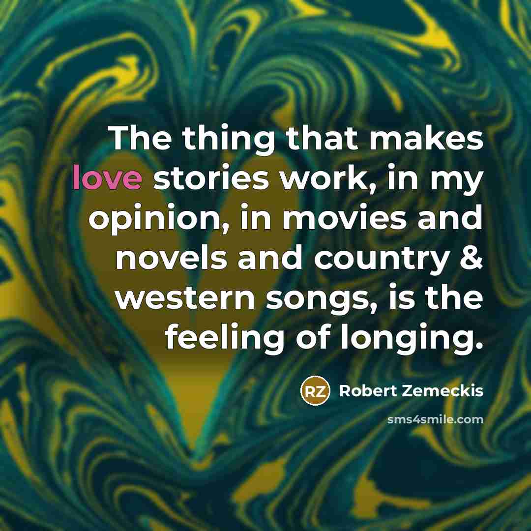 “The thing that makes love stories work, in my opinion,…” quote by Robert Zemeckis