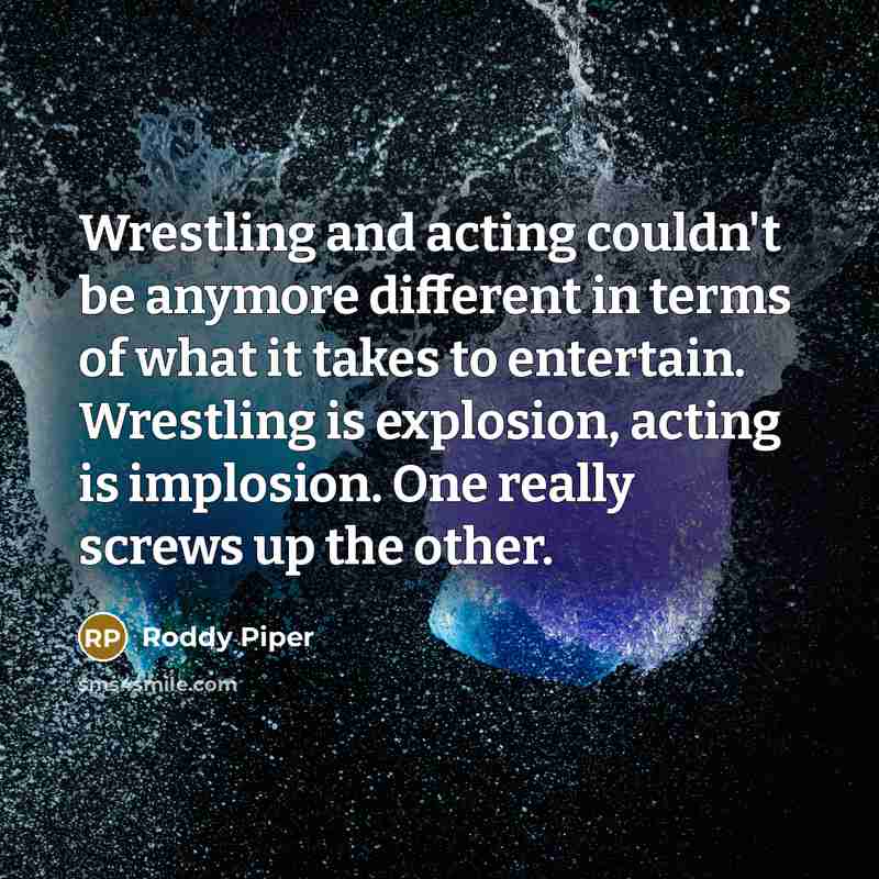 “Wrestling and acting couldn't be anymore different in terms of…” quote by Roddy Piper