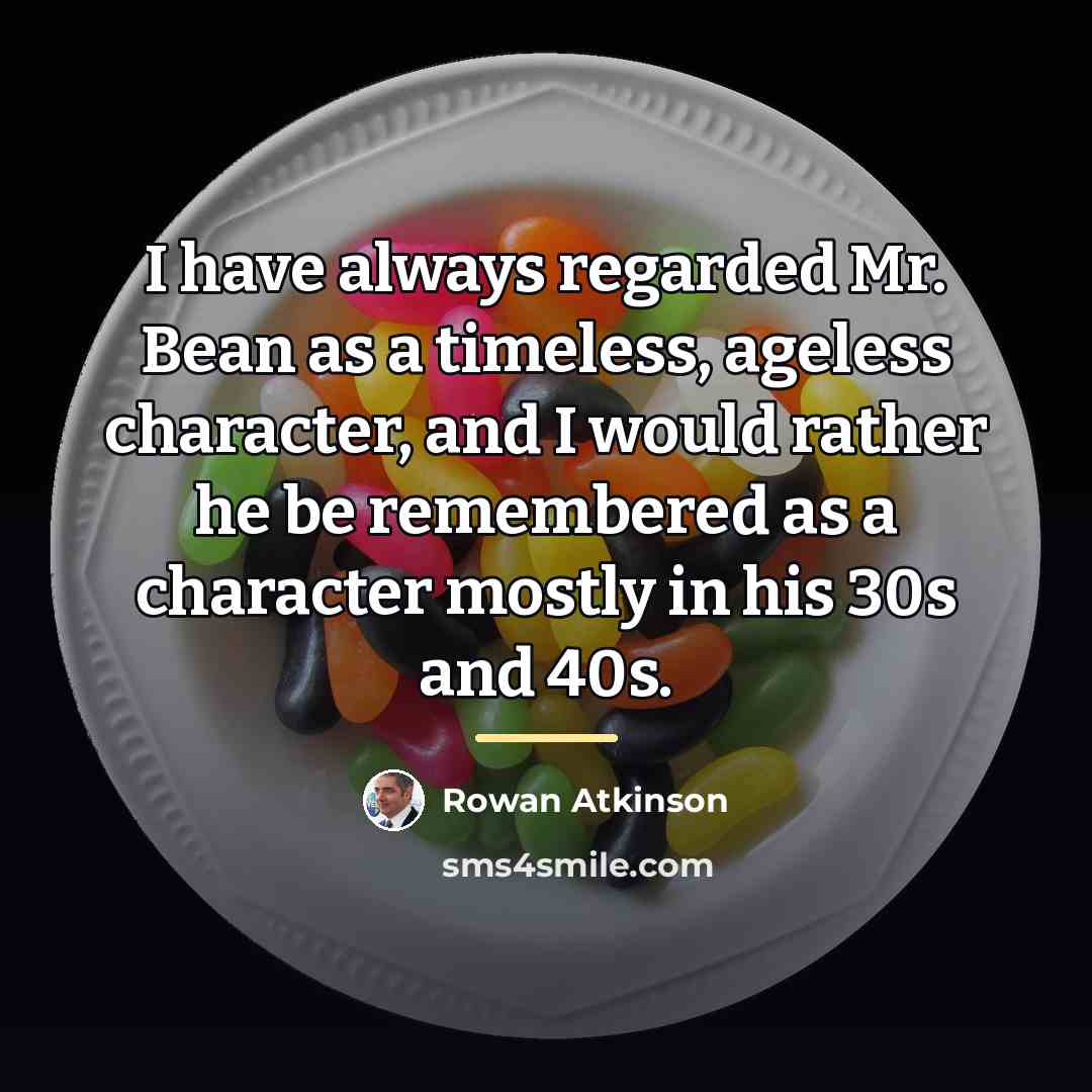 “I have always regarded Mr. Bean as a timeless, ageless…” quote by Rowan Atkinson