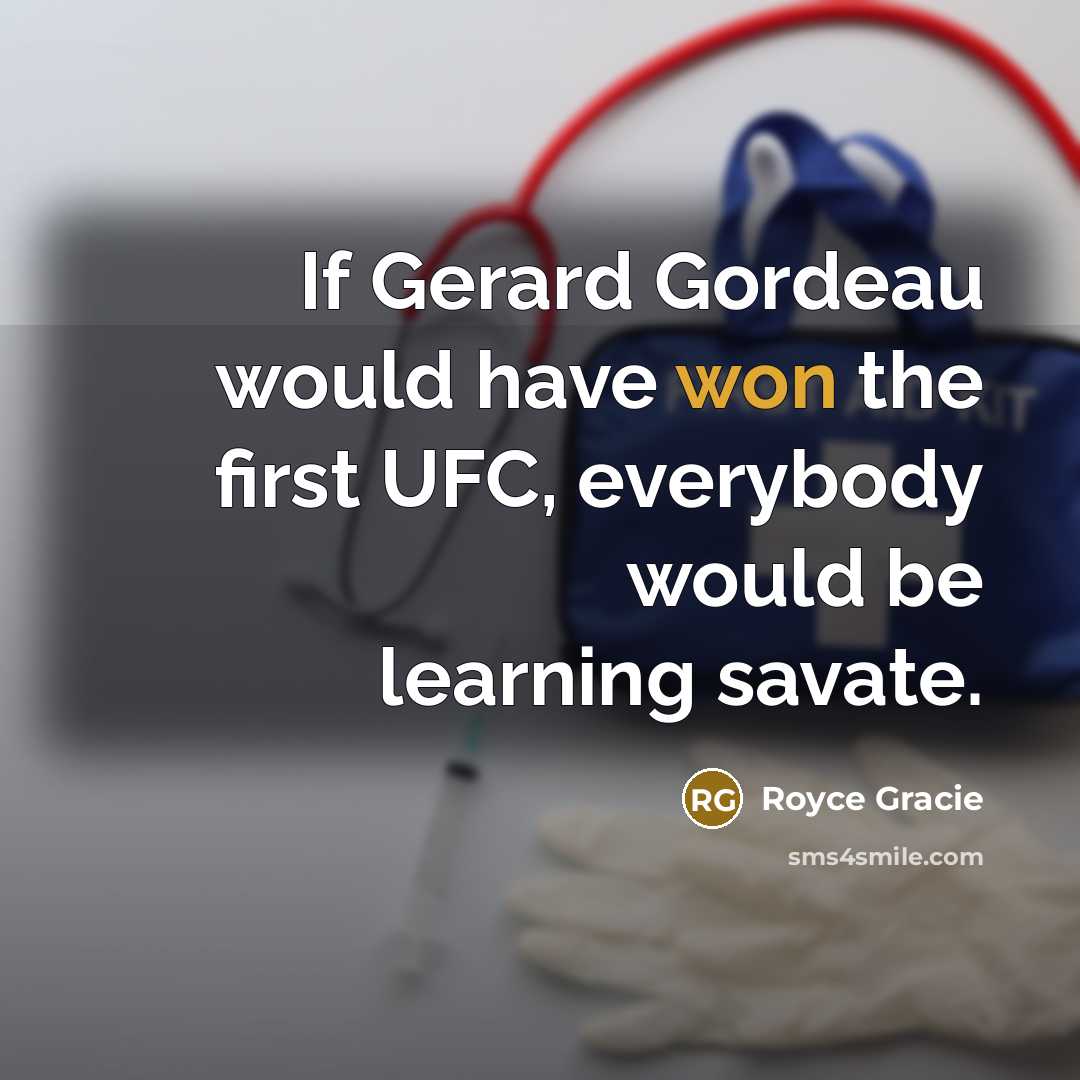 “If Gerard Gordeau would have won the first UFC, everybody…” quote by Royce Gracie