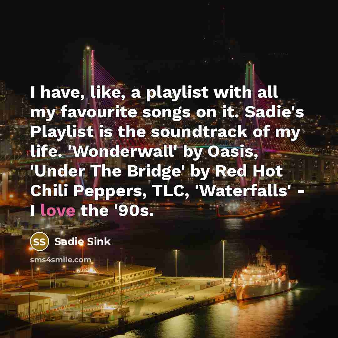 “I have, like, a playlist with all my favourite songs…” quote by Sadie Sink