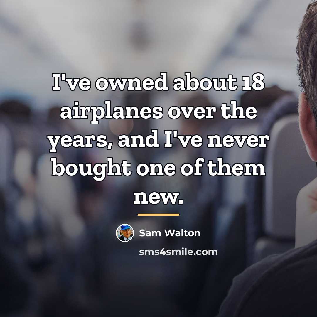 “I've owned about 18 airplanes over the years, and I've…” quote by Sam Walton
