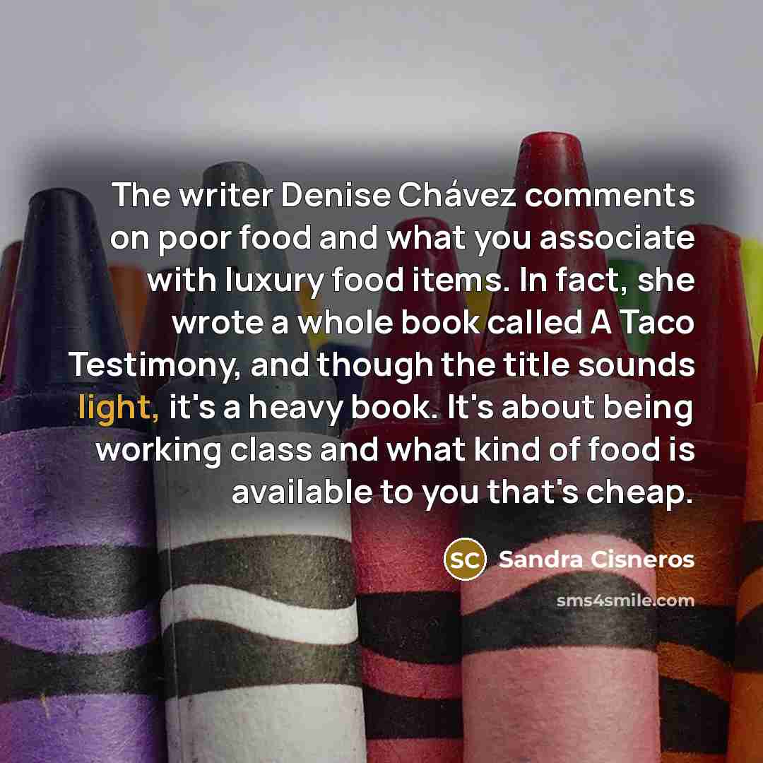 “The writer Denise Chávez comments on poor food and what…” quote by Sandra Cisneros