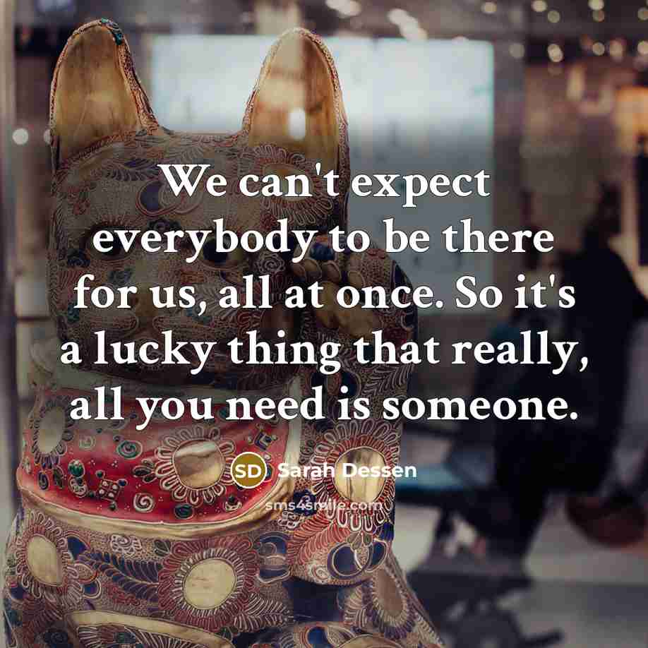 “We can't expect everybody to be there for us, all…” quote by Sarah Dessen