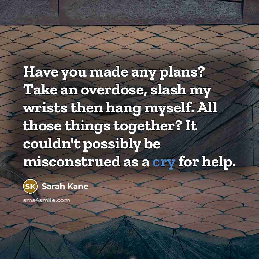 “Have you made any plans? Take an overdose, slash my…” quote by Sarah Kane