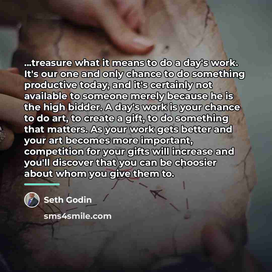 “...treasure what it means to do a day's work. It's…” quote by Seth Godin