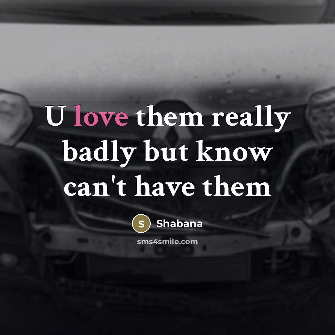 “U love them really badly but know can't have them…” quote by Shabana
