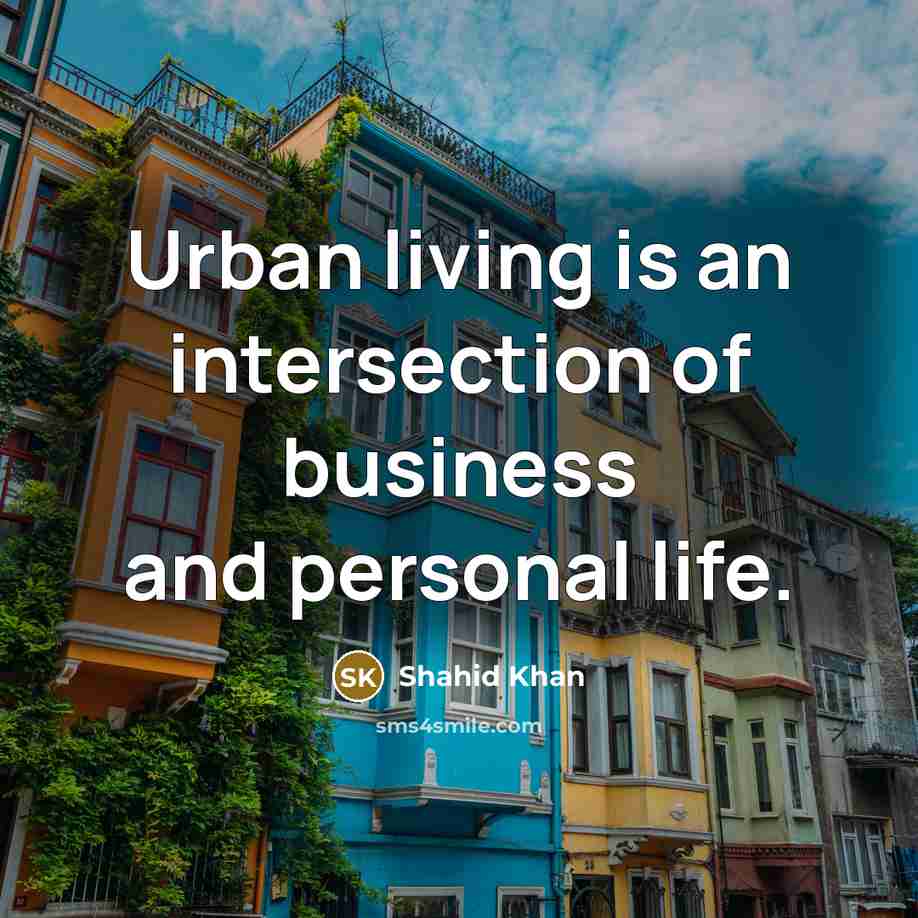 “Urban living is an intersection of business and personal life.…” quote by Shahid Khan
