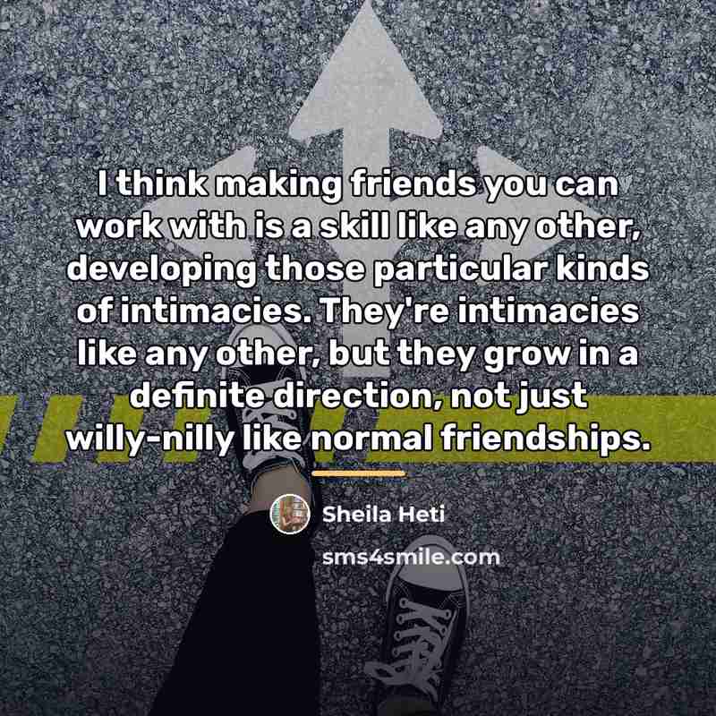 “I think making friends you can work with is a…” quote by Sheila Heti