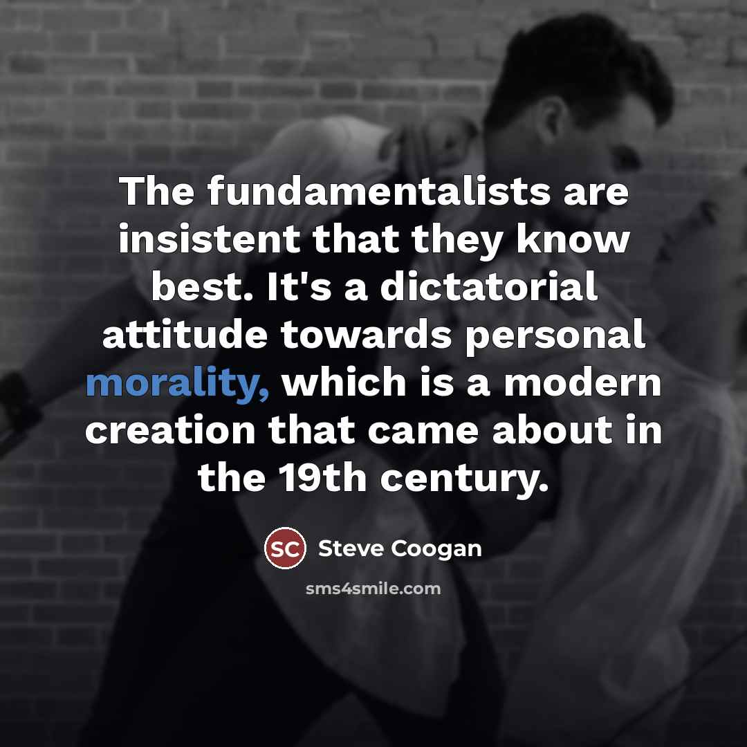 “The fundamentalists are insistent that they know best. It's a…” quote by Steve Coogan