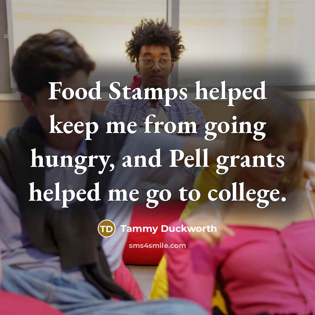 “Food Stamps helped keep me from going hungry, and Pell…” quote by Tammy Duckworth