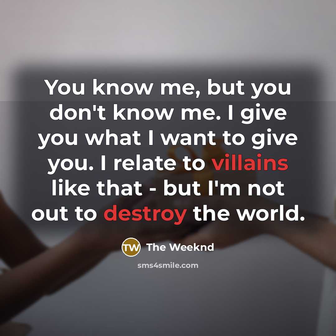 “You know me, but you don't know me. I give…” quote by The Weeknd