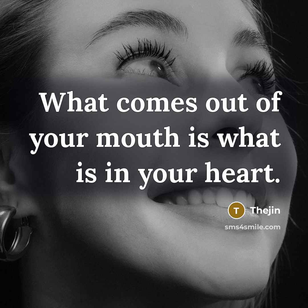 “What comes out of your mouth is what is in…” quote by Thejin