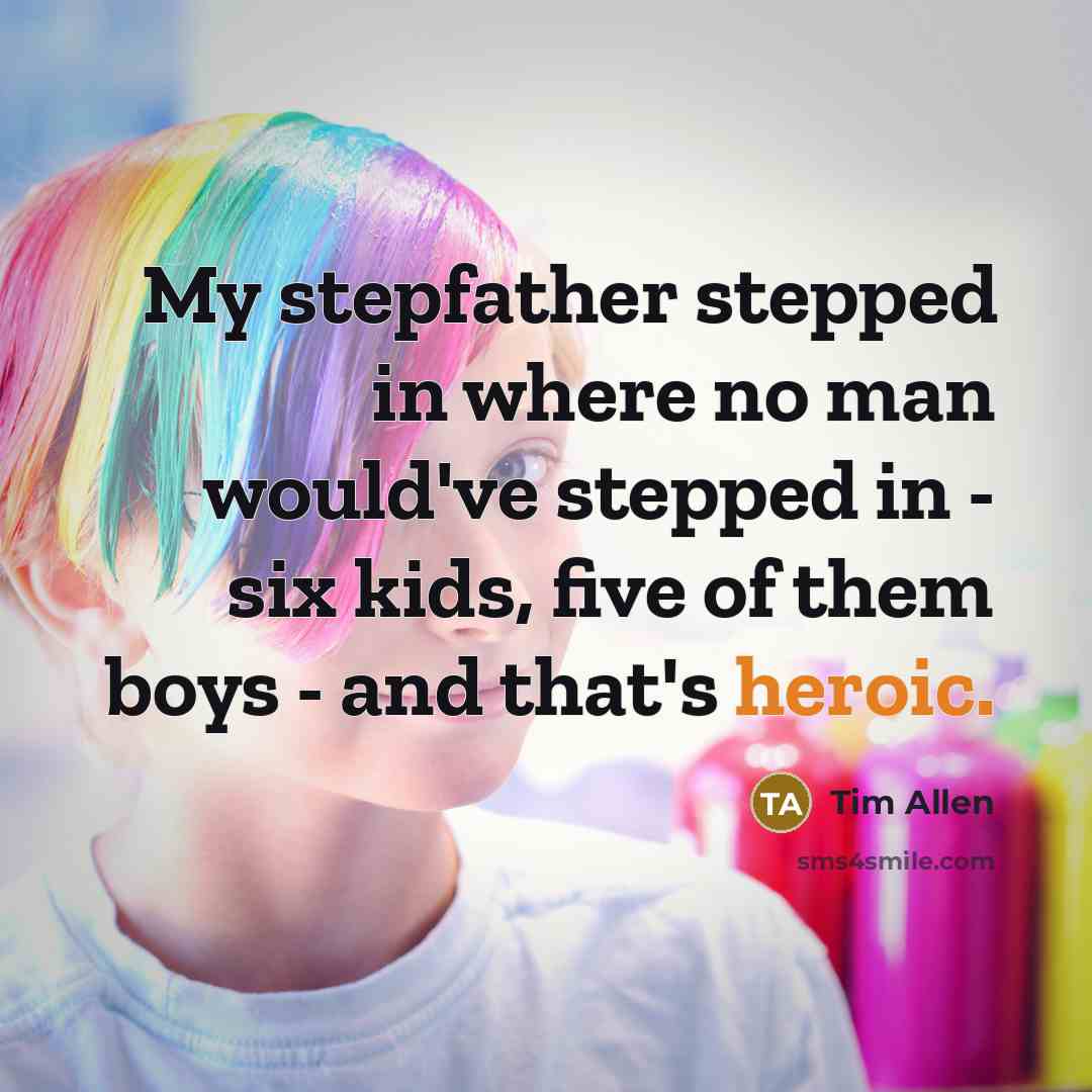 “My stepfather stepped in where no man would've stepped in…” quote by Tim Allen