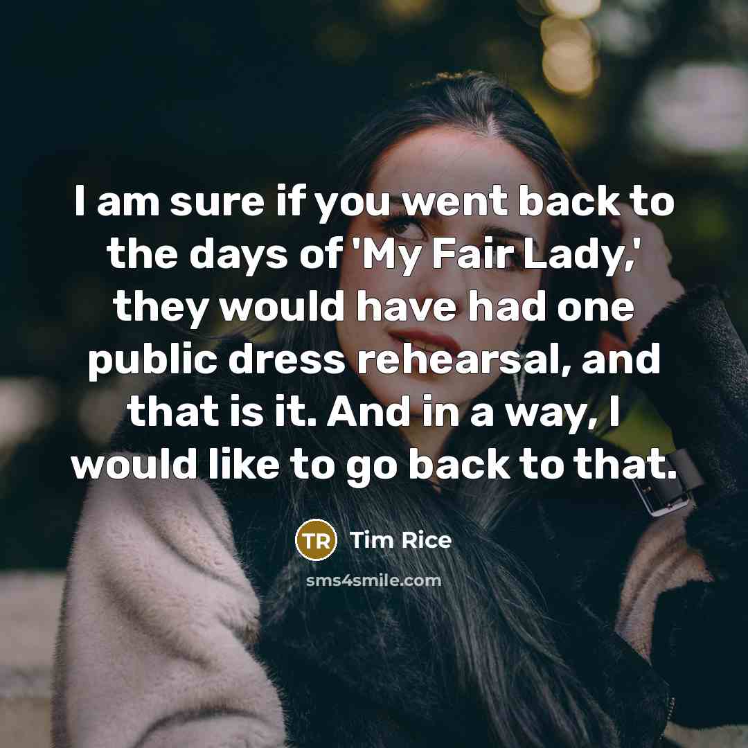 “I am sure if you went back to the days…” quote by Tim Rice