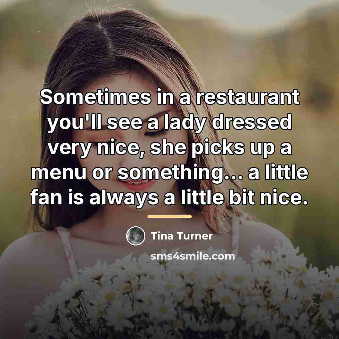 “Sometimes in a restaurant you'll see a lady dressed very…” quote by Tina Turner