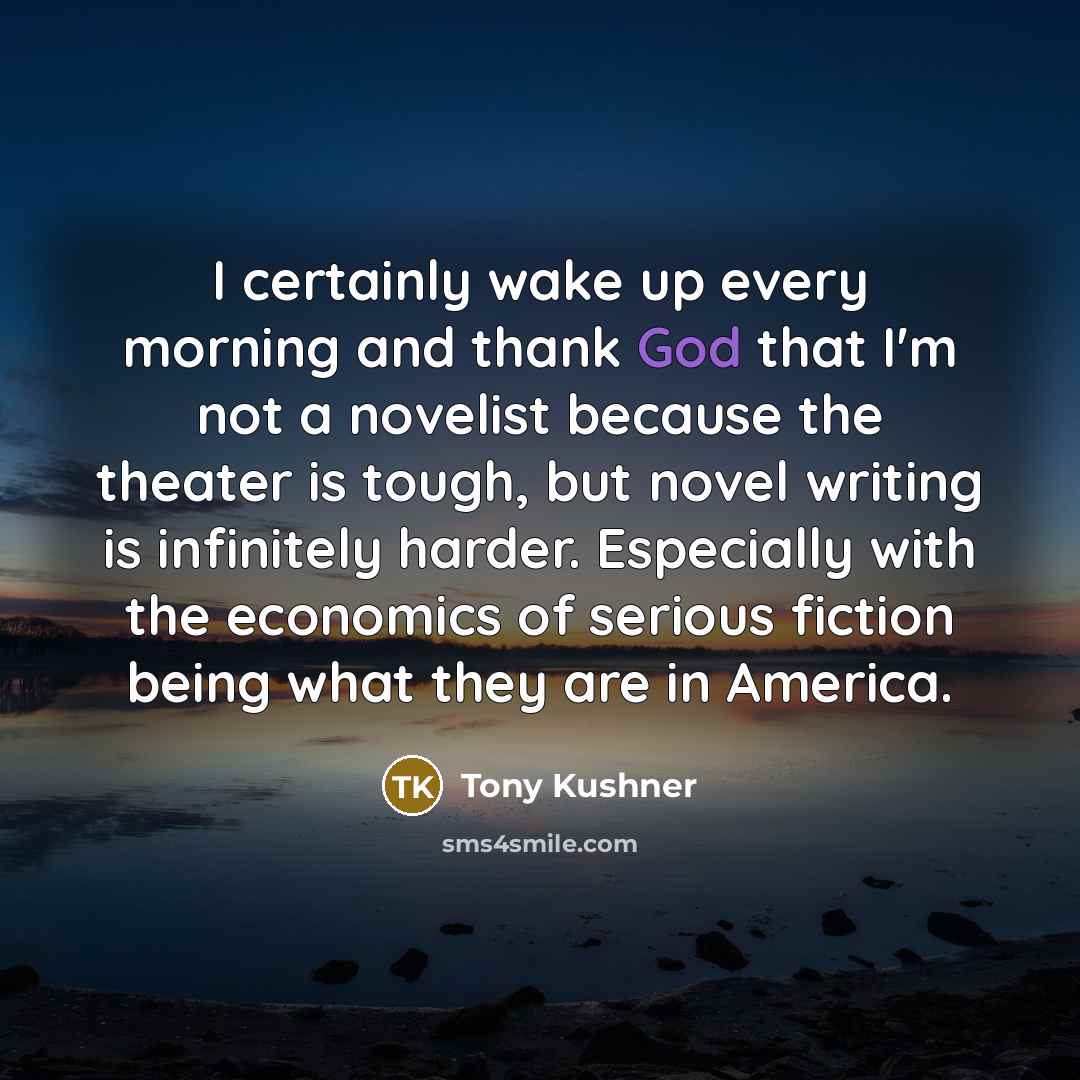 “I certainly wake up every morning and thank God that…” quote by Tony Kushner