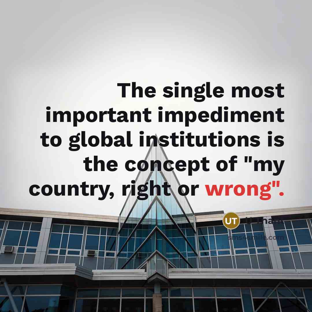 “The single most important impediment to global institutions is the…” quote by U Thant
