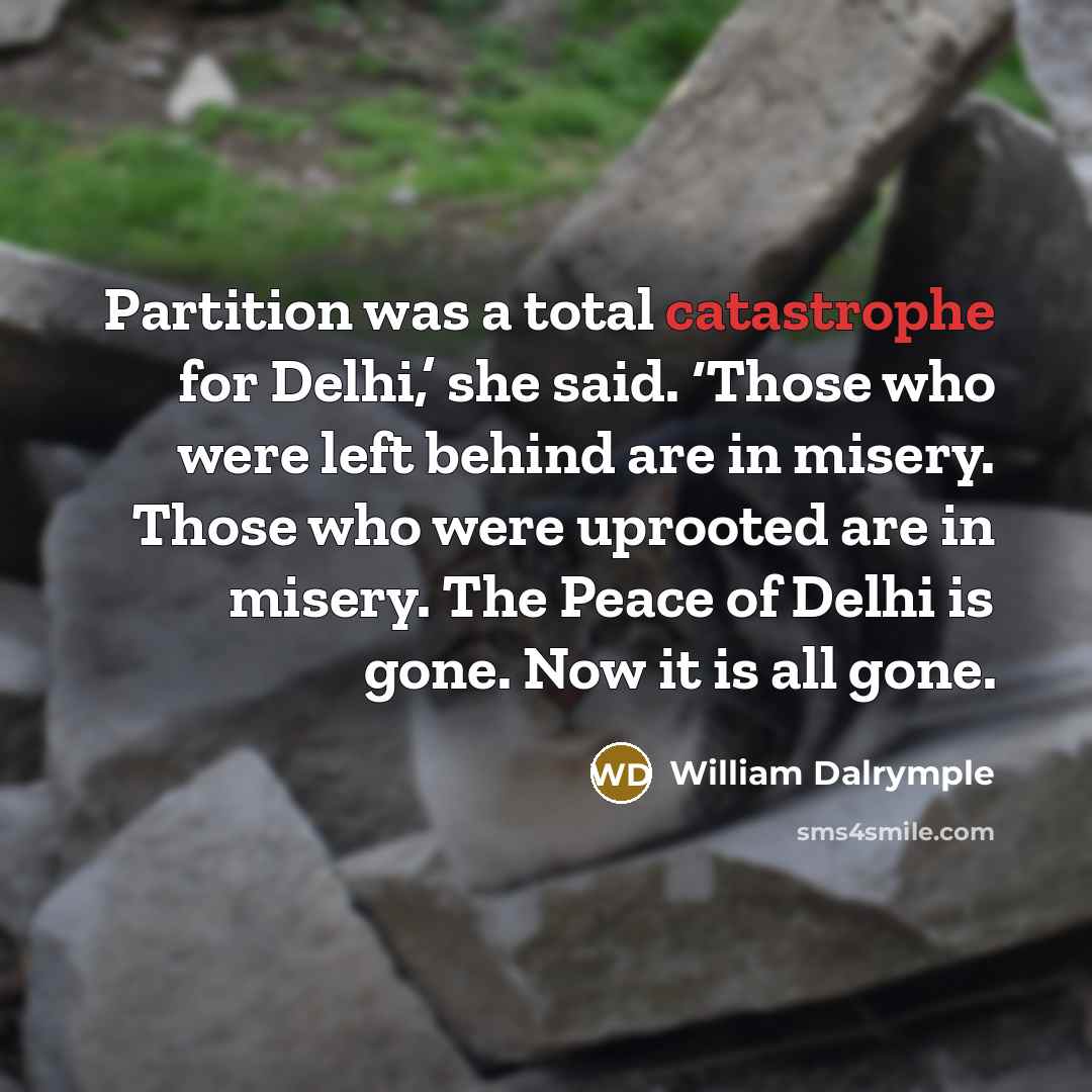 “Partition was a total catastrophe for Delhi,’ she said. ‘Those…” quote by William Dalrymple